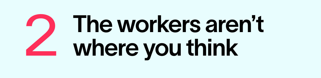 The workers aren’t where you think