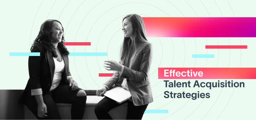 Effective Talent Acquisition Strategies To Address Labor Market Trends and Challenges