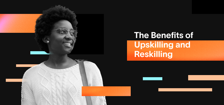The Benefits of Upskilling and Reskilling
