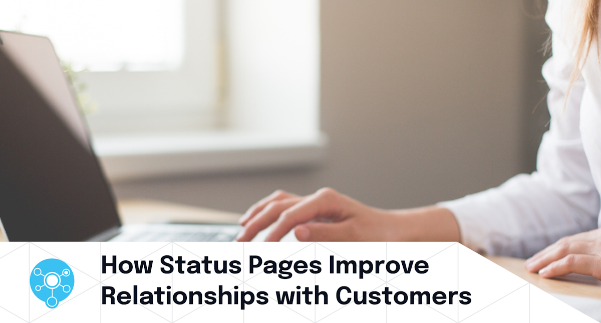 Why Status Why Status Page Is Best Way to Build Customer Relationship & Trust