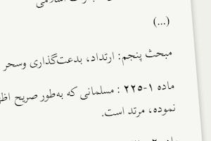 در مبحث پنجم از قانون پيشنهادی مجازات اسلامی ايران بیان شده که مجازات ارتداد – مسلمانی که به طور صريح اظهار واعلان کند كه از دين اسلام خارج شده– قتل است.