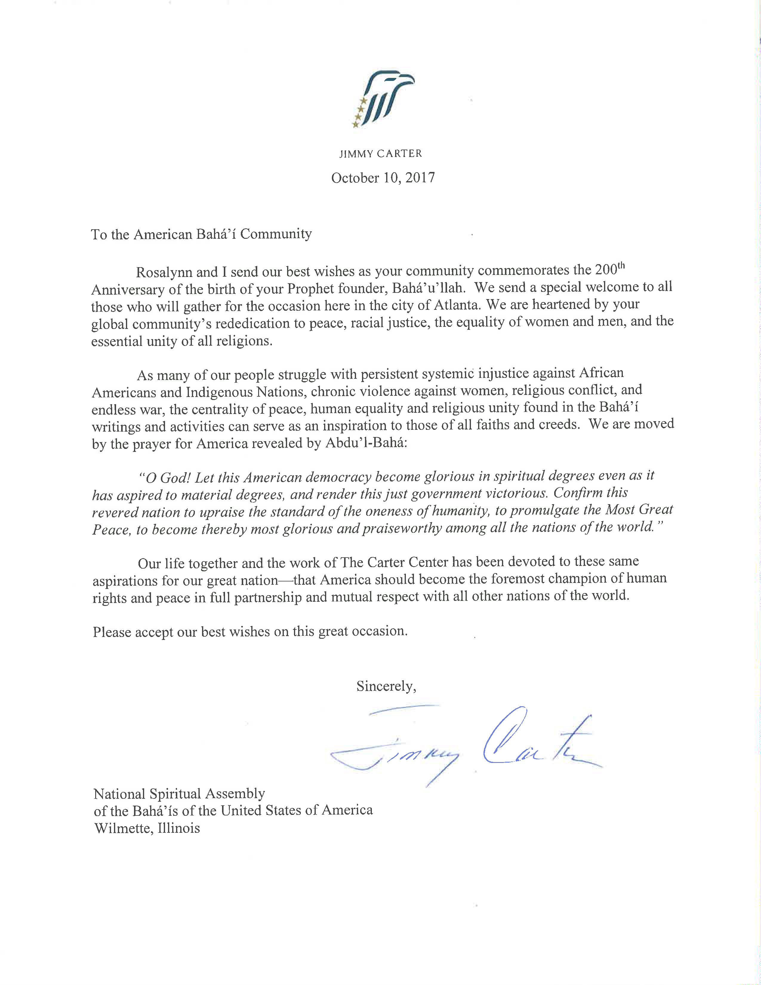 "As many of our people struggle with persistent systemic injustice against African Americans and Indigenous Nations, chronic violence against women, religious conflict, and endless war, the centrality of peace, human equality and religious unity found in the Baha'i writings and activities can serve as an inspiration to those of all faiths and creeds," wrote President Carter.