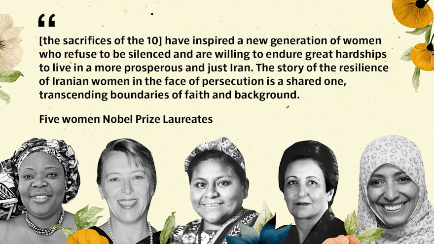 Cinq femmes lauréates du prix Nobel ont prêté leur voix à la campagne en publiant une déclaration commune, affirmant que les sacrifices des 10 femmes « ont inspiré une nouvelle génération de femmes qui refusent d’être réduites au silence et sont prêtes à endurer de grandes difficultés pour vivre dans un Iran plus prospère et plus juste. L’histoire de la résilience des femmes iraniennes face à la persécution est une histoire commune, qui transcende les frontières de la foi et de l’origine ».