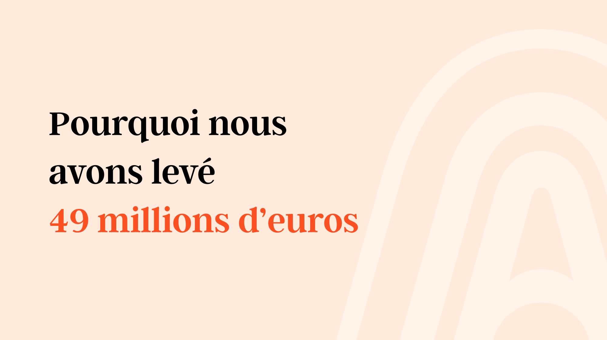 Pourquoi nous avons levé 49 millions d’euros