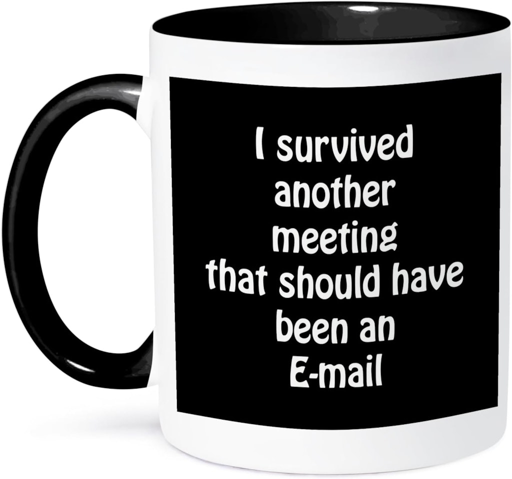 "I Survived Another Meeting That Should Have Been An E-mail" Ceramic Mug: $5.20 "I Survived Another Meeting That Should Have Been An E-mail" Ceramic Mug: $5.20