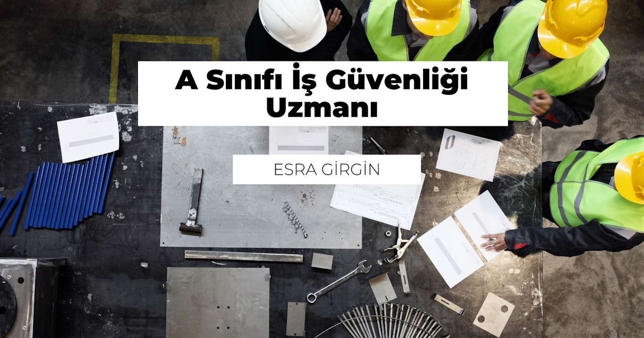 A Sınıfı İş Güvenliği Uzmanı Nedir? Ne İş Yapar?