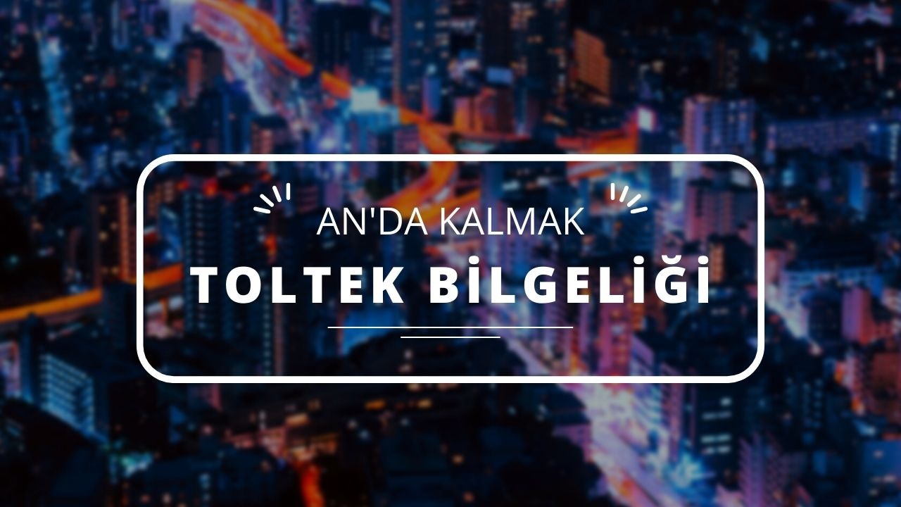 An’da Kalmak Ve Toltek Bilgeliği