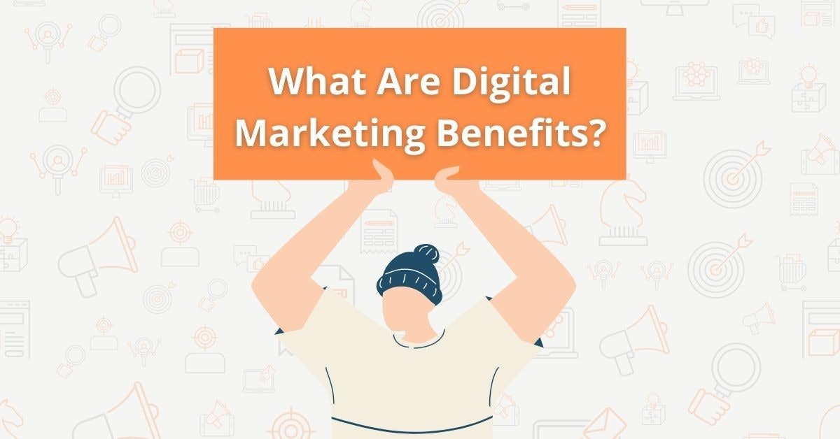 What Are Digital Marketing Benefits?