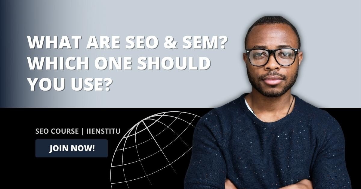 What are SEO and SEM? Which One Should You Use?