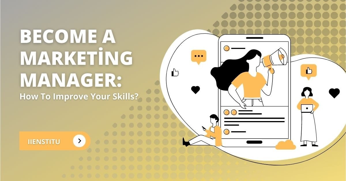 Become A Marketing Manager: How To Improve Your Skills?