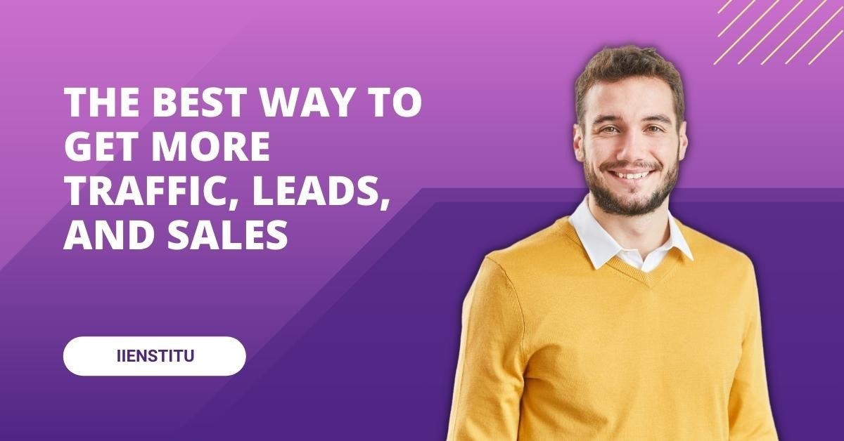 The Best Way To Get More Traffic, Leads, And Sales