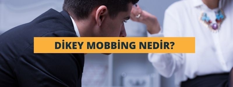 Dikey Mobbing Nedir?