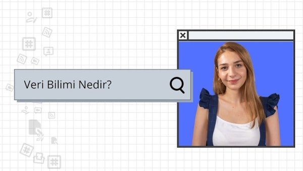 Veri Bilimi Nedir? Veri Bilimi Nasıl Yapılır?