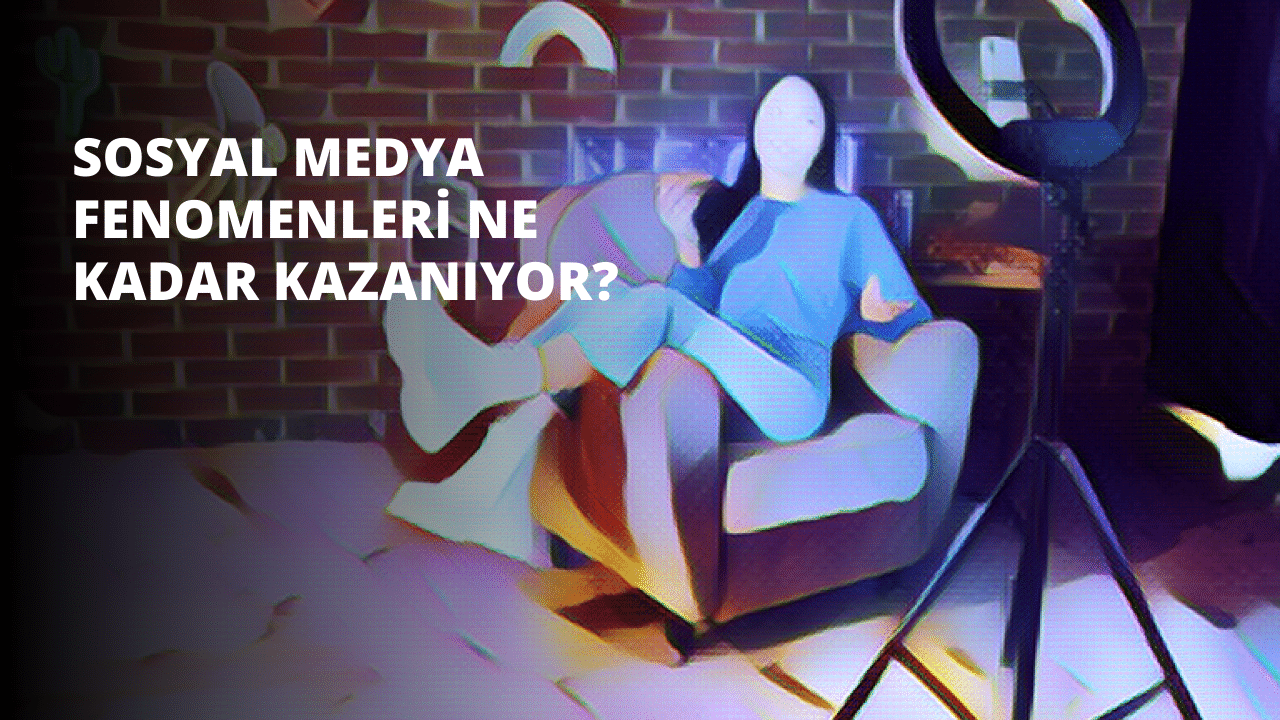 Sosyal Medya Fenomenleri Ne Kadar Kazanıyor?