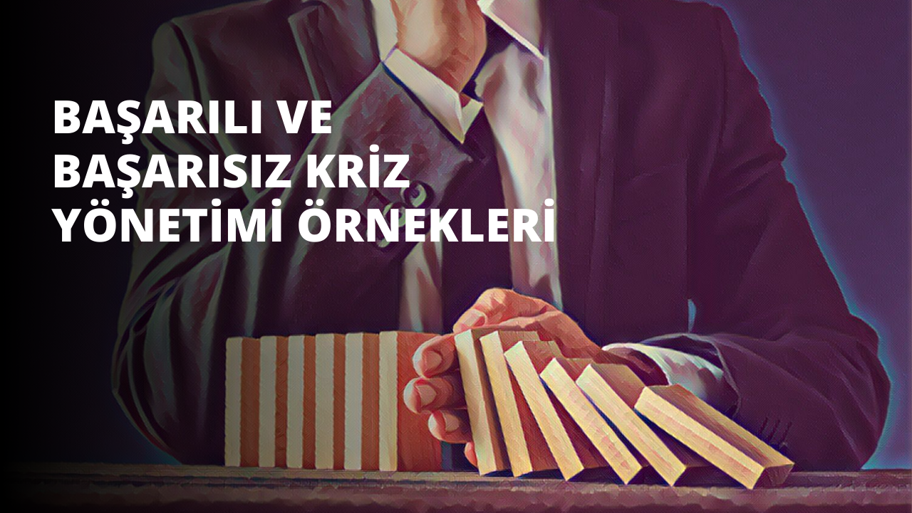 Kriz yönetimi Nedir? Başarılı ve Başarısız Kriz Yönetimi Örnekleri