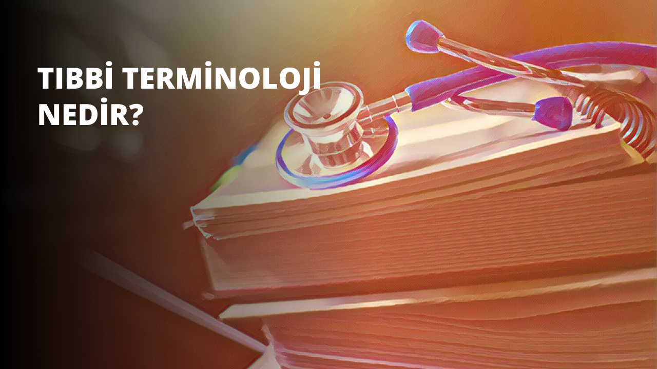 Tıbbi Terminoloji Nedir?