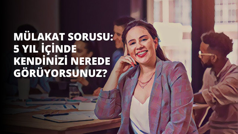 5 yıl içinde nerede olmayı hedefliyorsunuz? Hayatımızda sürekli değişiklikler oluyor, bu süreçte sizin belirlediğiniz 5 10 yıl sonraki kariyer hedefiniz nedir?