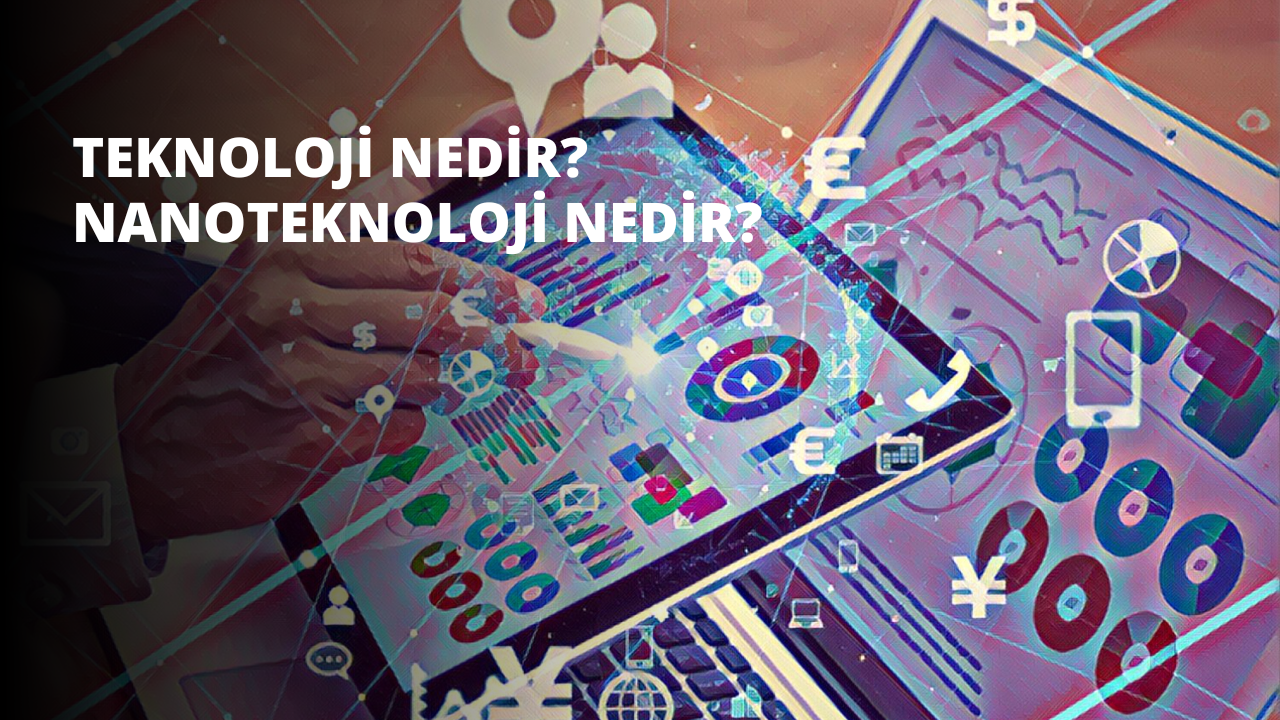 Teknoloji Nedir? Nanoteknoloji Nedir?