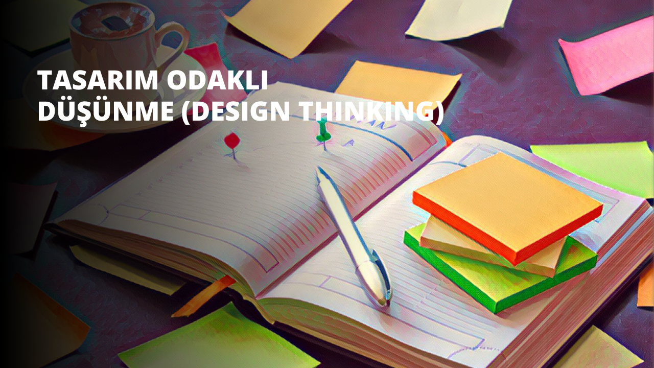 Tasarım Odaklı Düşünme (Design Thinking)