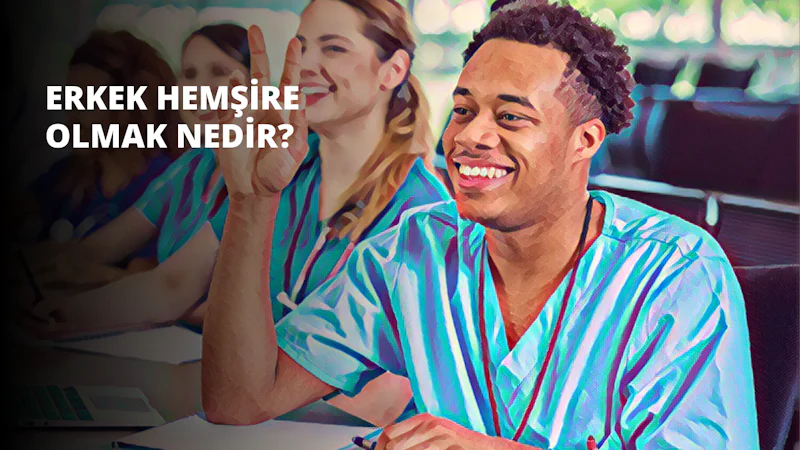 Erkek Hemşire Olmak Nedir?