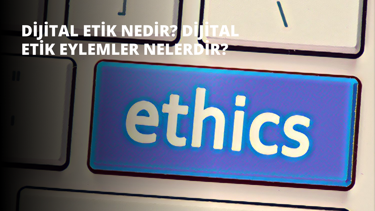 Dijital Etik Nedir? Dijital Etik Eylemler Nelerdir?