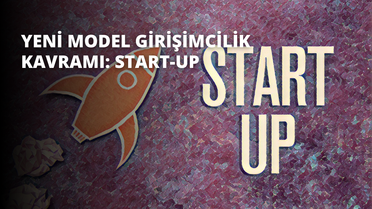 Yeni Model Girişimcilik Kavramı: Start-Up