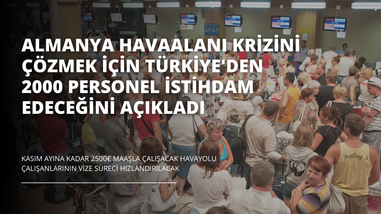 Alman hükümeti, Alman havalimanlarındaki personel açığını gidermek amacıyla Türkiye'den 2000 personel işe alacağını açıkladı.