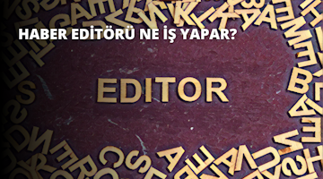 Haber Editörü Ne İş Yapar?
