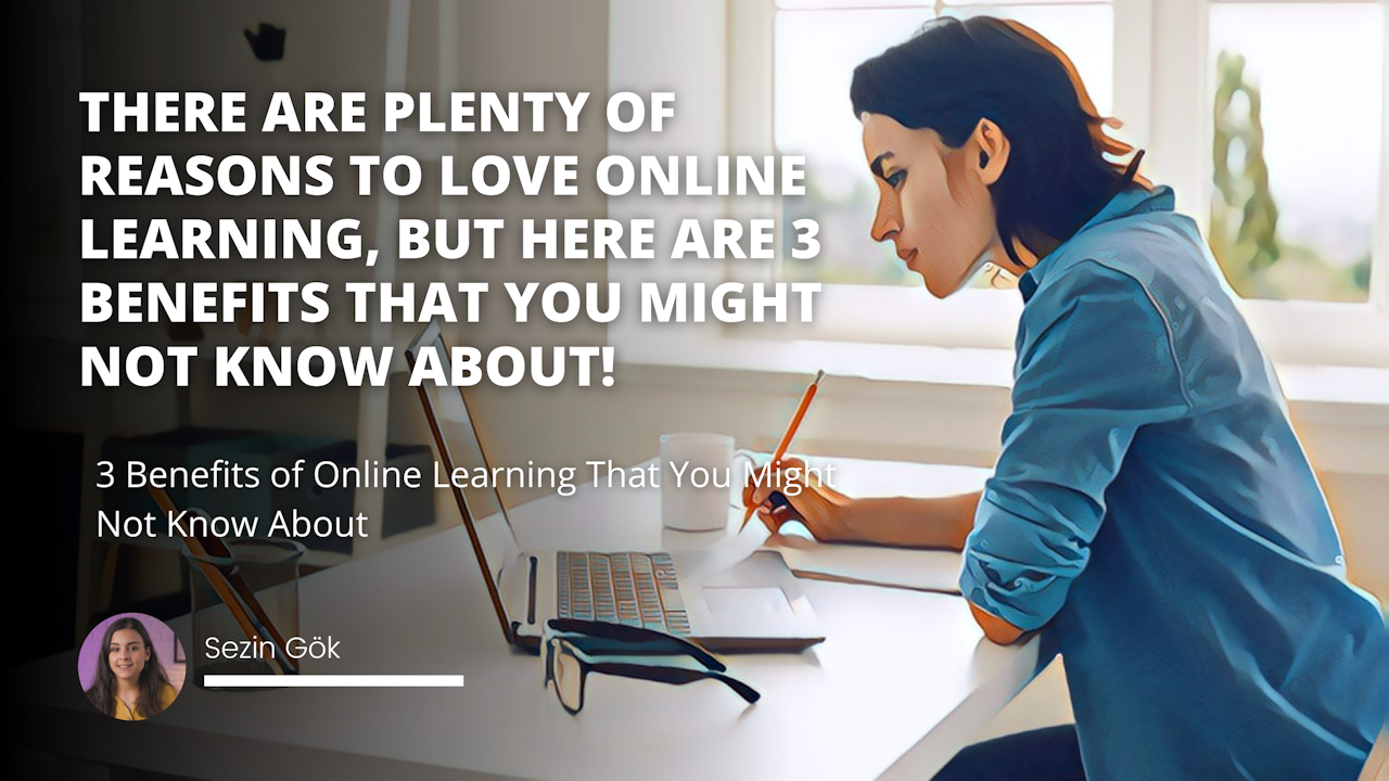 There are plenty of reasons to love online learning, but here are 3 benefits that you might not know about!