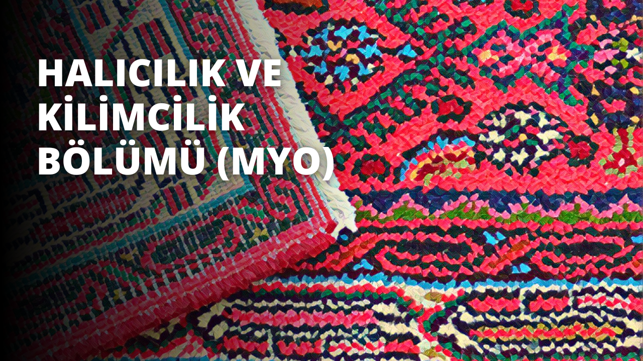 Halıcılık ve Kilimcilik Bölümü
