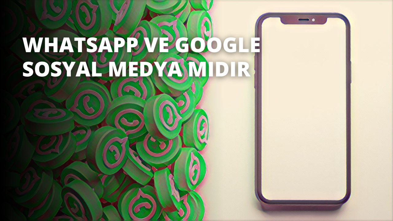 WhatsApp ve Google Sosyal Medya Mıdır?