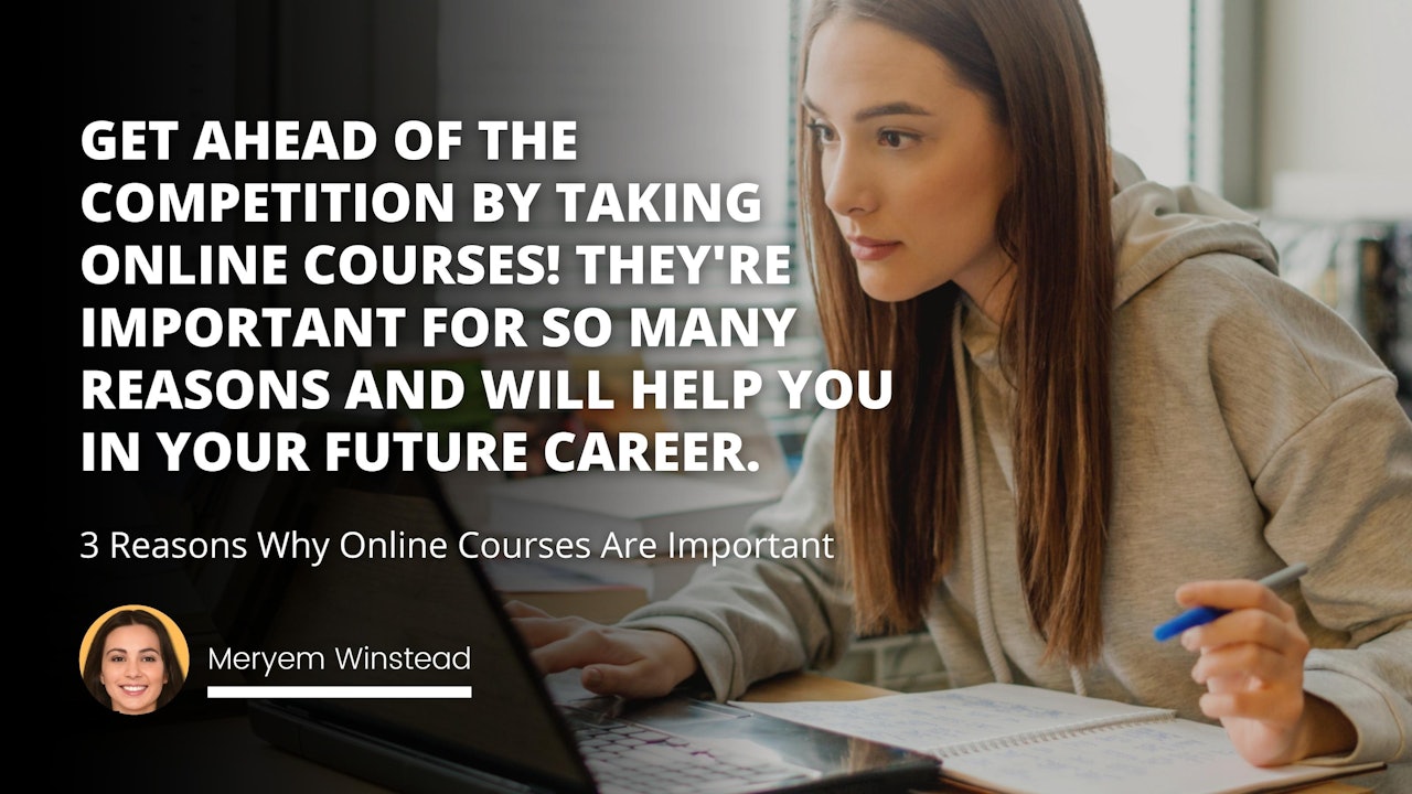 Get ahead of the competition by taking online courses! They're important for so many reasons and will help you in your future career.