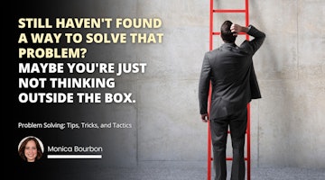 Still haven't found a way to solve that problem?  Maybe you're just not thinking outside the box.