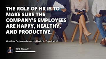 The role of HR is to make sure the company's employees are happy, healthy, and productive.