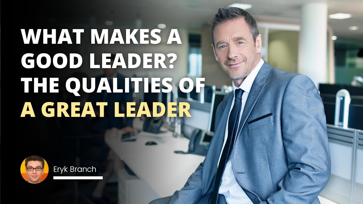 What Makes A Good Leader? The Qualities Of A Great Leader