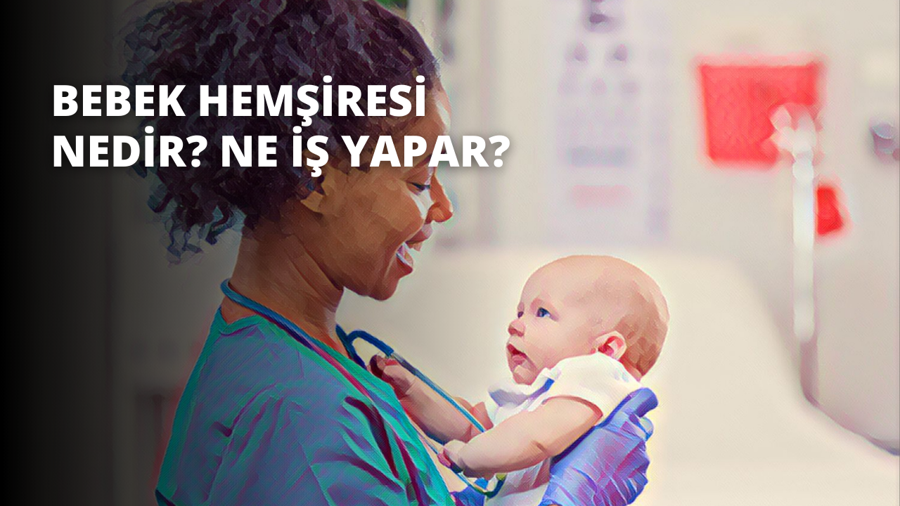 Bebek Hemşiresi Nedir? Ne İş Yapar?