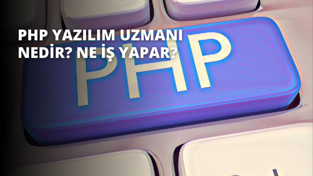 PHP Yazılım Uzmanı Nedir? Ne İş Yapar?