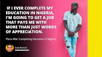 If I ever complete my education in Nigeria, I'm going to get a job that pays me with more than just words of appreciation.