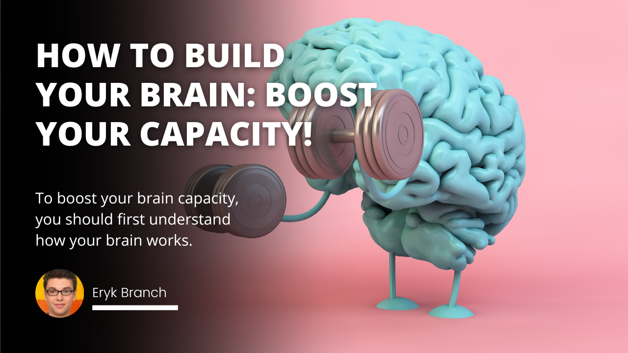 How to build your brain: Boost your capacity!