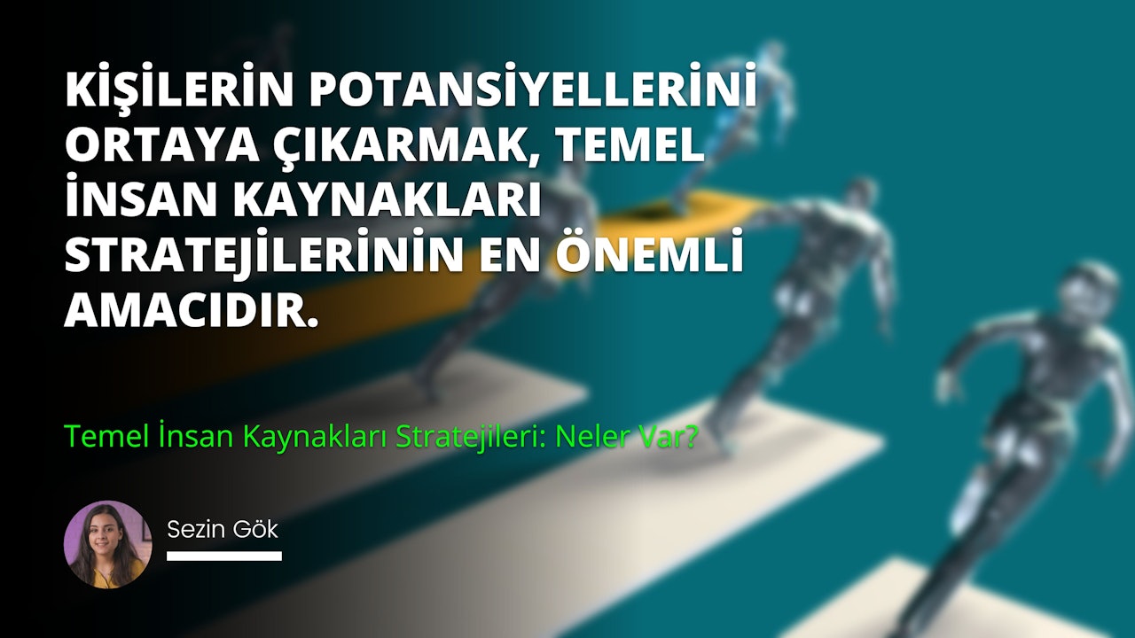 Kişilerin potansiyellerini ortaya çıkarmak, temel insan kaynakları stratejilerinin en önemli amacıdır.