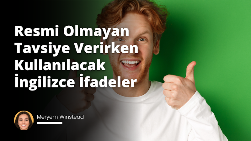 Günlük hayatta arkadaşlarımıza, ailenize ve çevrenize tavsiyeler verirken, İngilizce kullanmak çok kullanışlı olabilir.