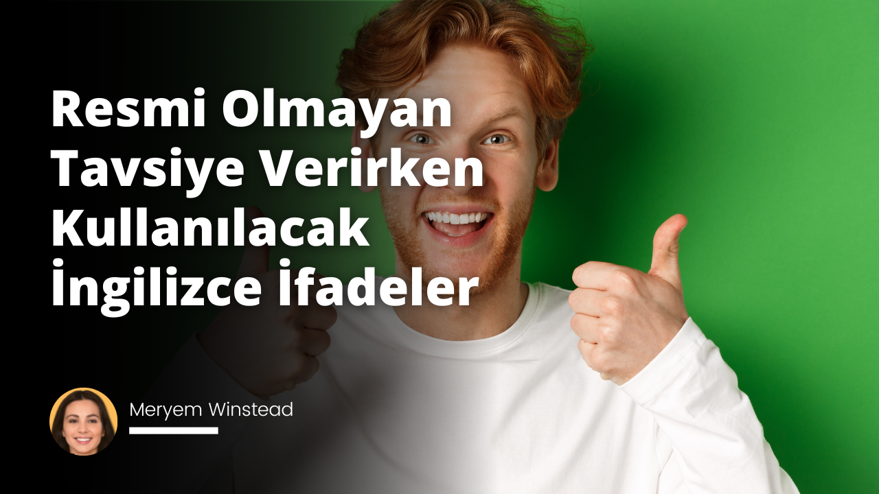 Günlük hayatta arkadaşlarımıza, ailenize ve çevrenize tavsiyeler verirken, İngilizce kullanmak çok kullanışlı olabilir.