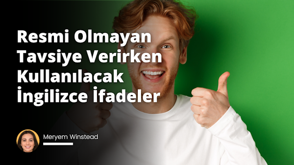 Günlük hayatta arkadaşlarımıza, ailenize ve çevrenize tavsiyeler verirken, İngilizce kullanmak çok kullanışlı olabilir.
