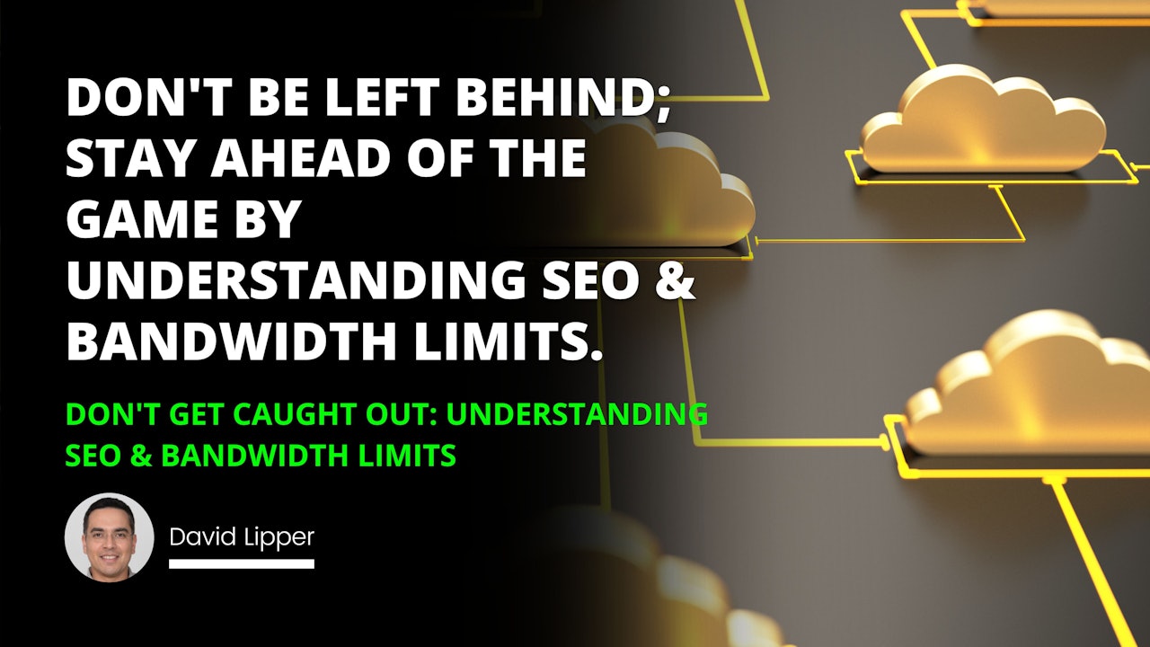 Don't be left behind; stay ahead of the game by understanding SEO & bandwidth limits.