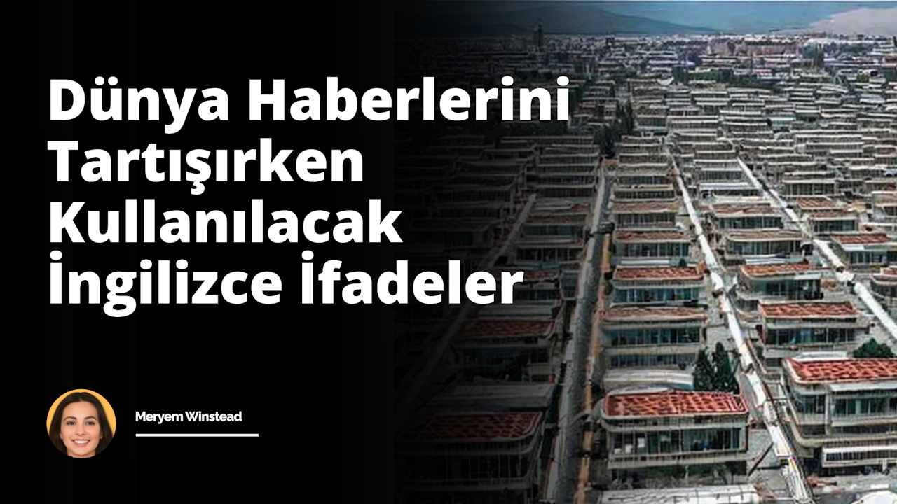 Güncel olaylar ve dünya haberleri üzerine konuşurken kullanılabilecek İngilizce deyimler, konuşmalarımızı daha etkili hale getirecek .