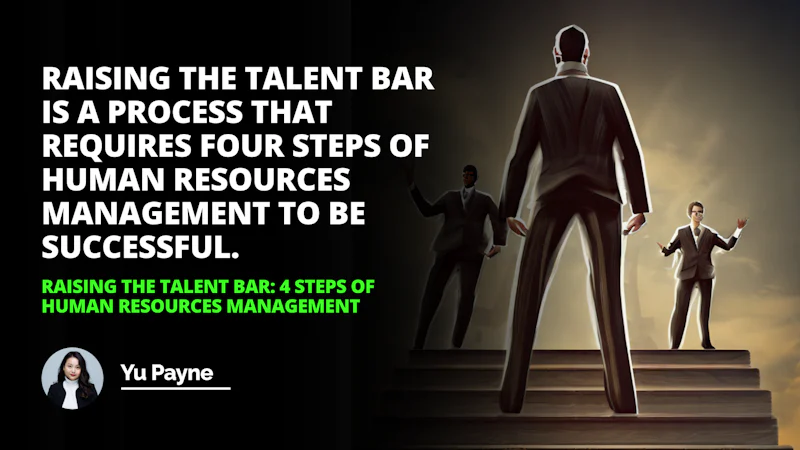 Learn how to raise the talent bar in your organization with these 4 steps of Human Resources Management. Get the best out of your team and maximize their potential.