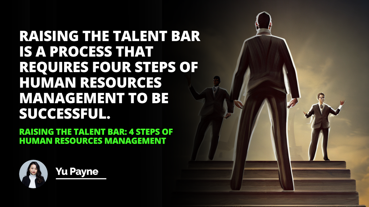 Learn how to raise the talent bar in your organization with these 4 steps of Human Resources Management. Get the best out of your team and maximize their potential.