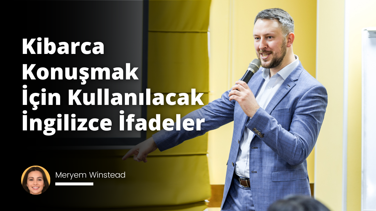Kibar konuşmalar için bu İngilizce ifadelerle konuşmalarınızı geliştirin.
