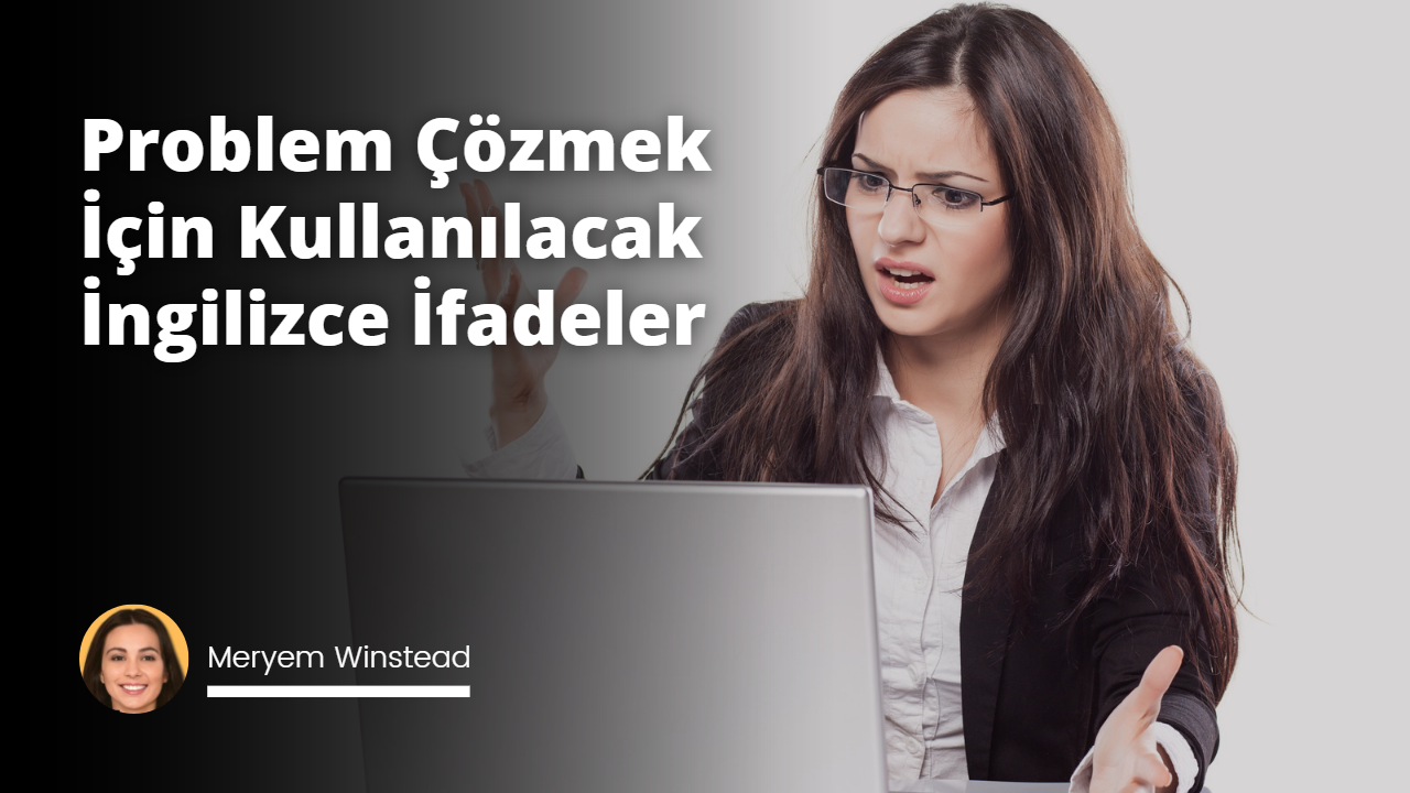 Problem çözmek için kullanılacak İngilizce ifadeleri bu yazıda sesli ve cümle örnekleriyle öğrenin