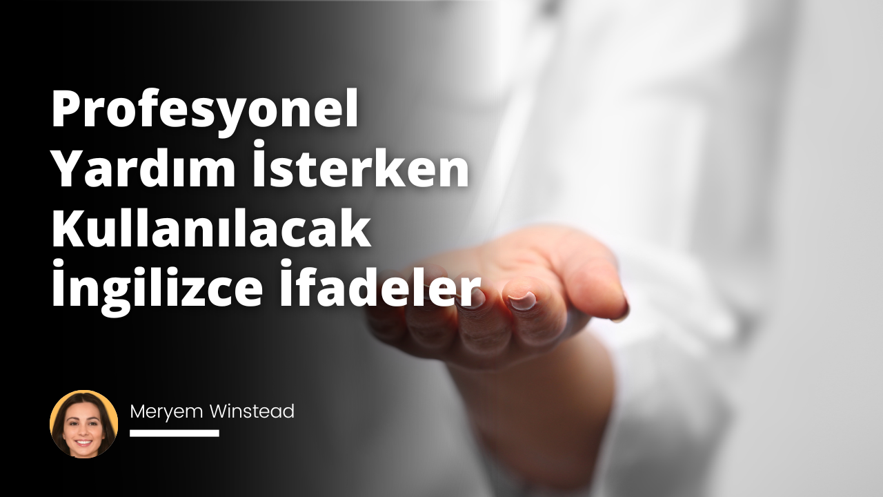Profesyonel yardım istediğinizde kullanabileceğiniz İngilizce ifadeleri hazırladık.